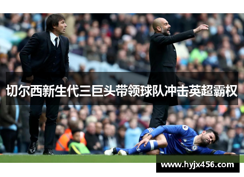 切尔西新生代三巨头带领球队冲击英超霸权