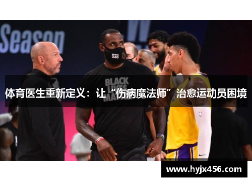 体育医生重新定义：让“伤病魔法师”治愈运动员困境